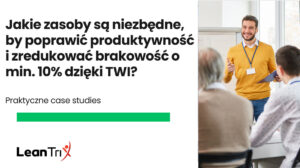 Jakie zasoby są niezbędne, by poprawić produktywność i zredukować brakowość o min. 10% dzięki TWI?