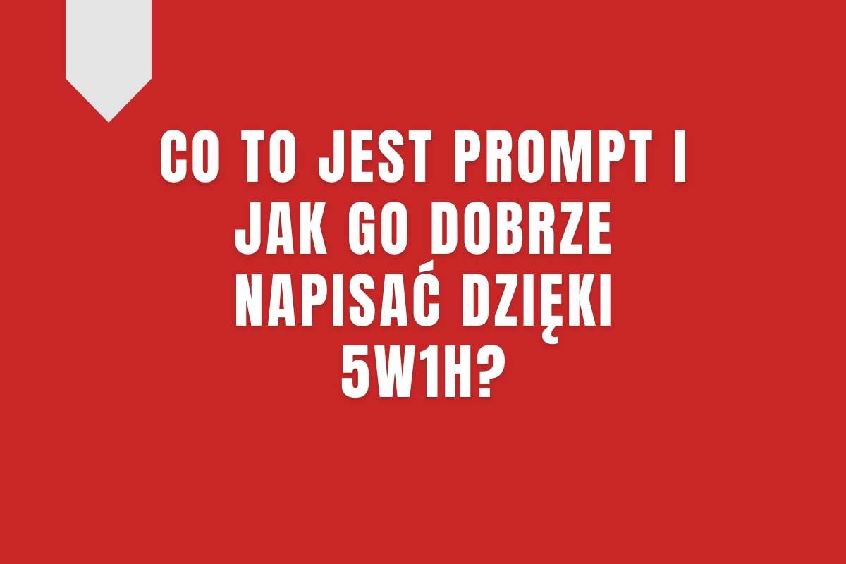 Co to jest prompt i jak go dobrze napisać dzięki 5W1H?