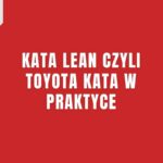 Kata Lean czyli Toyota Kata w praktyce