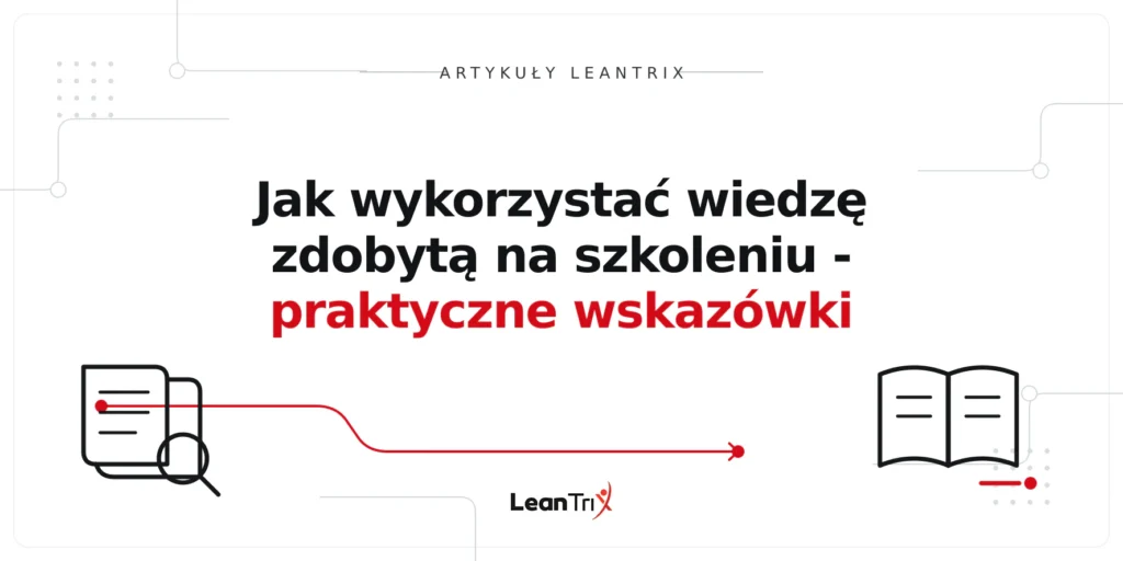 Jak wykorzystać wiedzę zdobytą na szkoleniu - praktyczne wskazówki