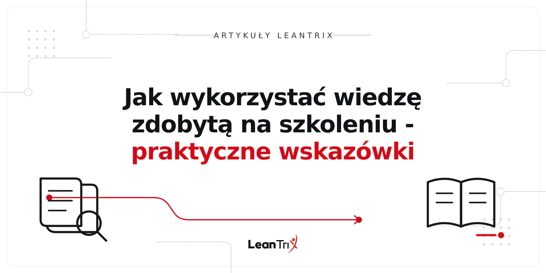 Jak wykorzystać wiedzę zdobytą na szkoleniu - praktyczne wskazówki