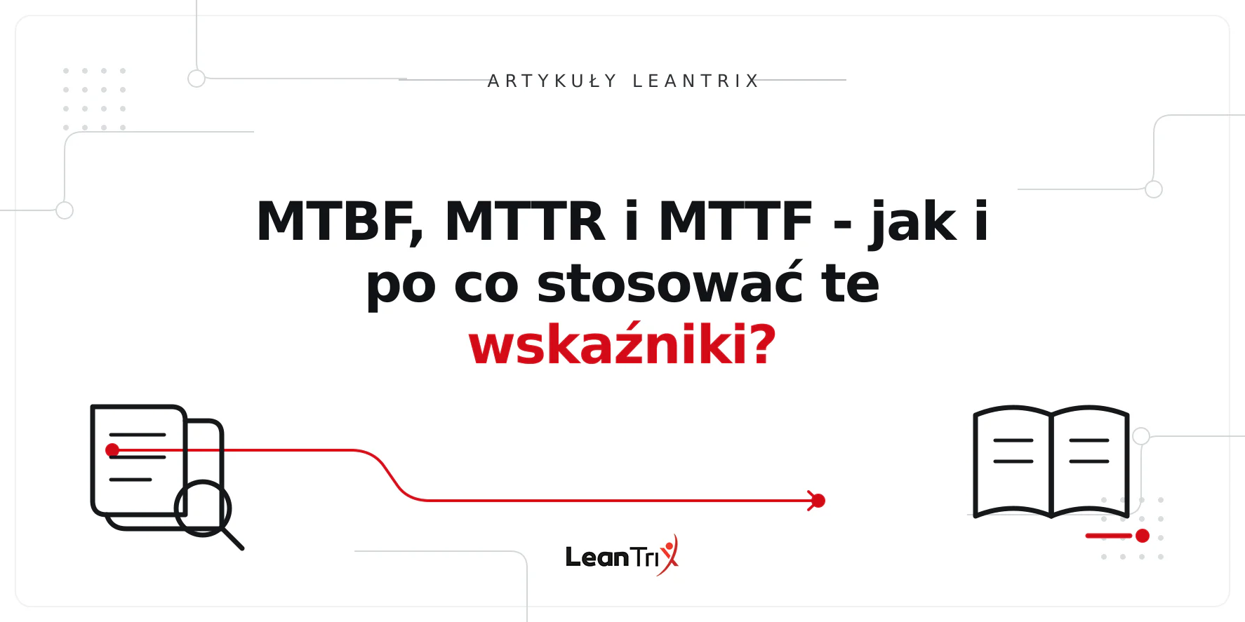 MTBF, MTTR i MTTF - jak i po co stosować te wskaźniki?