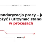 Trzy elementy pracy standaryzowanej – standard, takt i sekwencja