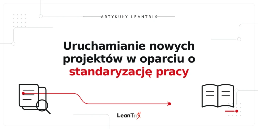 Uruchamianie nowych projektów w oparciu o standaryzację pracy