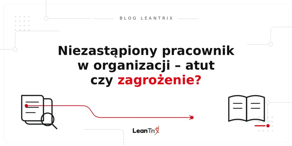 Niezastąpiony Pracownik w organizacji – Blog LeanTrix
