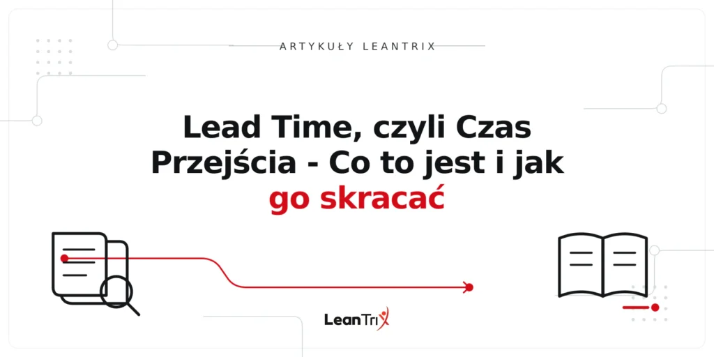 Lead Time, czyli Czas Przejścia - Co to jest i jak go skracać