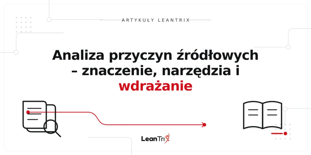 Analiza przyczyn źródłowych – znaczenie, narzędzia i wdrażanie