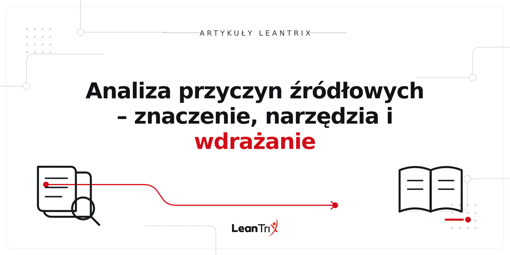 Analiza przyczyn źródłowych – znaczenie, narzędzia i wdrażanie