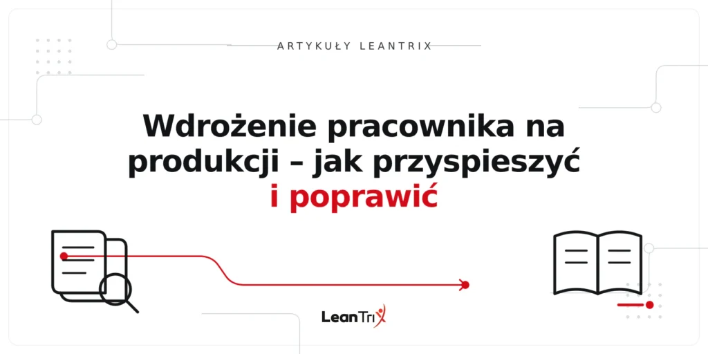 Wdrożenie pracownika na produkcji – jak przyspieszyć i poprawić