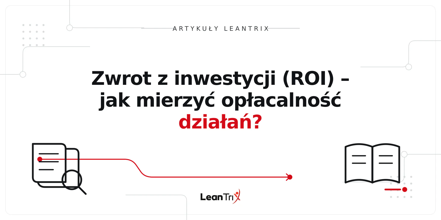 Zwrot z inwestycji (ROI) – jak mierzyć opłacalność działań?