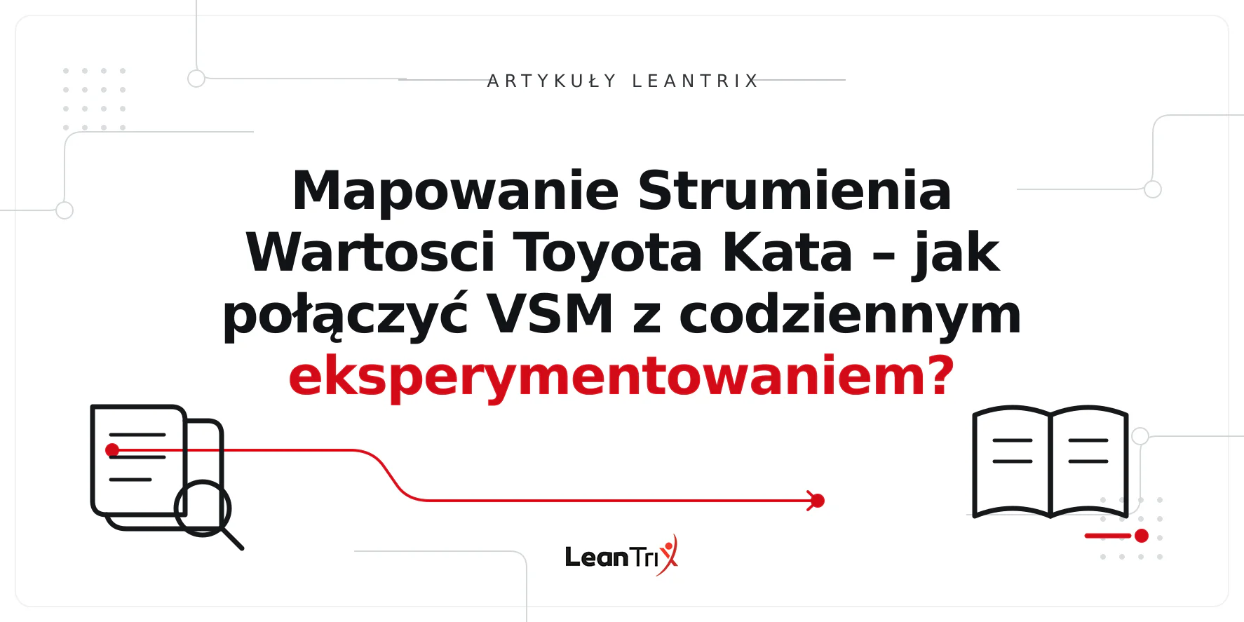 Mapowanie Strumienia Wartosci Toyota Kata – jak połączyć VSM z codziennym eksperymentowaniem?