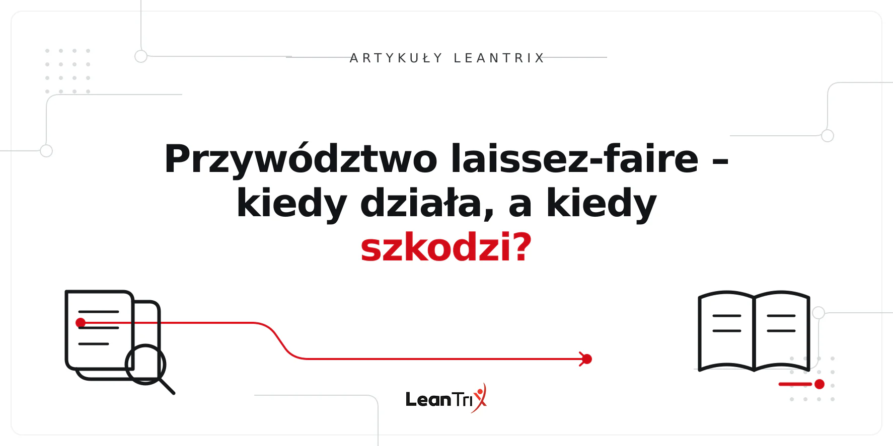 Przywództwo laissez-faire – kiedy działa, a kiedy szkodzi?