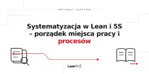 Systematyzacja w Lean i 5S – porządek miejsca pracy i procesów