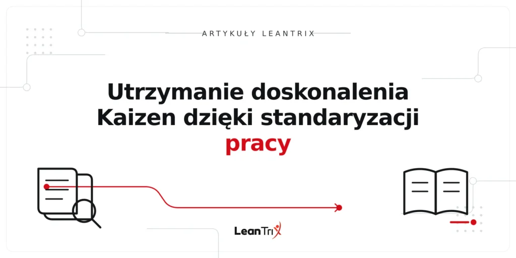 Utrzymanie doskonalenia Kaizen dzięki standaryzacji pracy
